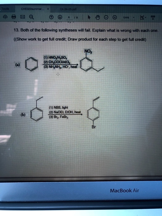 13. Both of the following syntheses will fail. Explain what is wrong with each one.
((Show work to get full credit; Draw product for each step to get full credit)
(a)
(1) HNO3/H2SO4
(2) CH3COCI/AlCl3
(3) NH2NH2, HO-, heat
(b)
(1) NBS, light
(2) NaOEt, EtOH, heat
(3) Br2, FeBr3