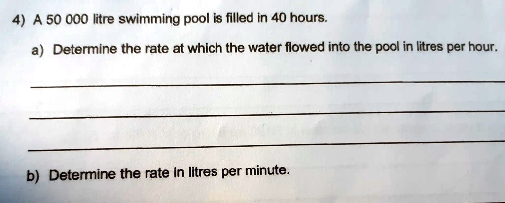 Swimming Pool Rate Math Problems 4) A 50 000 litre swimming pool is filled in 40 hours. a)...