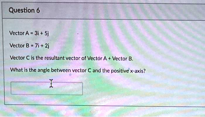 SOLVED: Question 6 Vector A = 3i + Sj Vector B = 7i + 2j Vector C Is ...