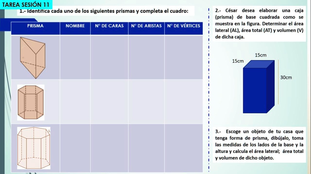 SOLVED: ayudaaaaaaaaaaaaaaaaaaaaaaaaaaaaa TAREA SESIÓN 11  Identitica  cada uno de los siguientes prismas Y completa el cuadro:  César desea  elaborar una caja (prisma) de base cuadrada como muestra en la figura.