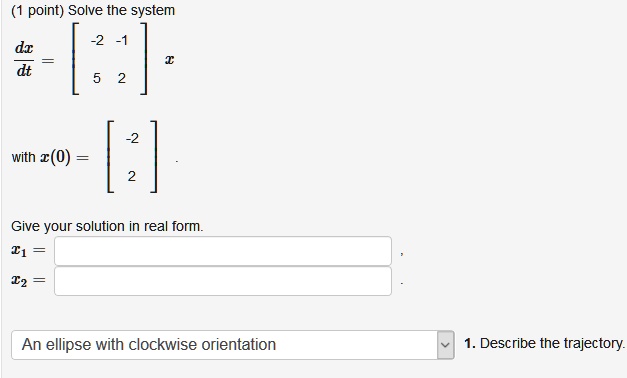 point) Solve the system #= | with 2(0) = [:| Give your solution in real ...