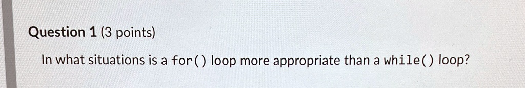 question 1 3 points in what situations is a for loop more appropriate than a while loop 13872
