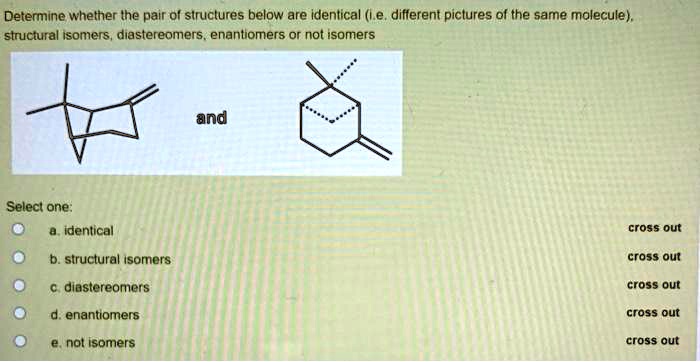 determine whether ihe pair of structures below are identical i e ...