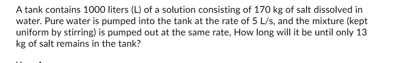 SOLVED:A tank contains 1000 liters (L) of a solution consisting of 170 ...