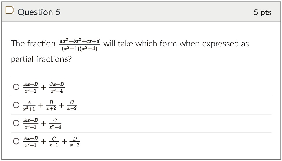 question 5 5 pts the fraction fracax3bx2cxdx21x2 4 will take which form when expressed as partial fractions fracaxbx21 fraccxdx2 4 fracax21 fracbx2 fraccx 2 fracaxbx21 fraccx2 4 fracaxbx21 f 11989