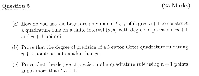 question 5 25 marks a how do you use the legendre polynomial lni of degree n1 to construct quadrature rule on a finite interval a b with degree of precision 2n 1 and n 1 points b prove that  88051