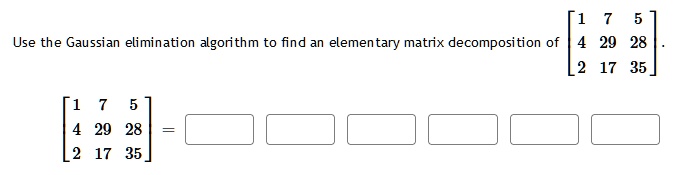 Use the Gaussian elimination algorithm to find an elementary matrix decomposition of < b m a t r i x >.
< b m a t r i x >
 =