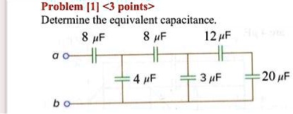 Problem [1] <3 points>
Determine the equivalent capacitance.
8 µF
8 µF
12 µF
4 µF
3 µF
20 µF