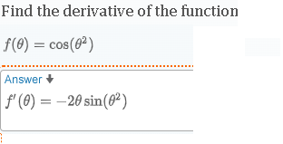 Find the derivative of the function
[
f(	heta)=cos left(	heta^2ight)
]
Answer
[
f^prime(	heta)=-2 	heta sin left(	heta^2ight)
]