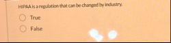 hipaa is a regulation that can be changed by industry true false 13122