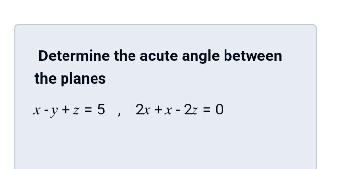 Determine the acute angle between the planes
[
x-y+z=5, quad 2 x+x-2 z=0
]