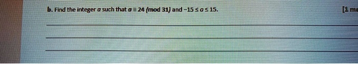b. Find the integer a such that a ≡ 24 31 and -15 ≤ a ≤ 15.