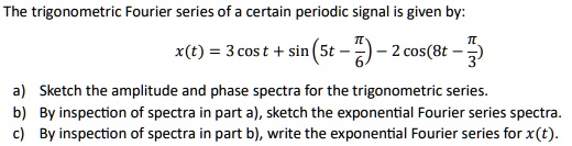 the trigonometric fourier series of a certain periodic signal is given ...