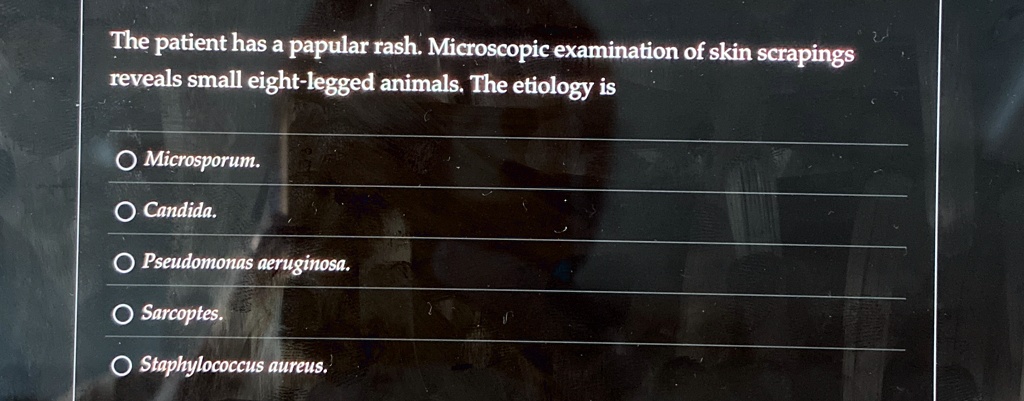 The patient has a papular rash. Microscopic examination of skin ...