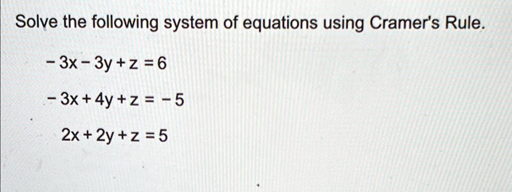 Solve the following system of equations using Cramer's Rule.
- 3x - 3y + z = 6
- 3x + 4y + z = -5
2x + 2y + z = 5