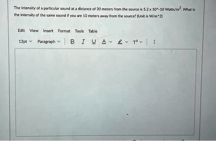 The intensity of a particular sound at a distance of 30 meters from the source is 5.2 x 10^-10 Watts/m². What is the intensity of the same sound if you are 10 meters away from the source? (Unit is W/m^2)
