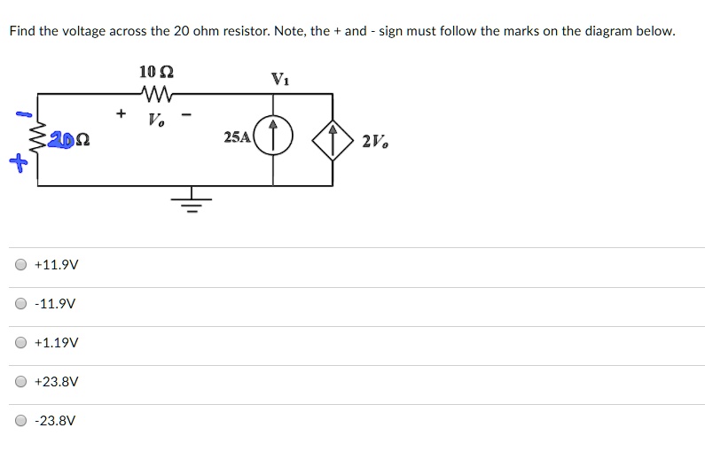 Find the voltage across the 20 ohm resistor. Note, the + and - sign must follow the marks on the diagram below.
+11.9V
-11.9V
+1.19V
+23.8V
-23.8V