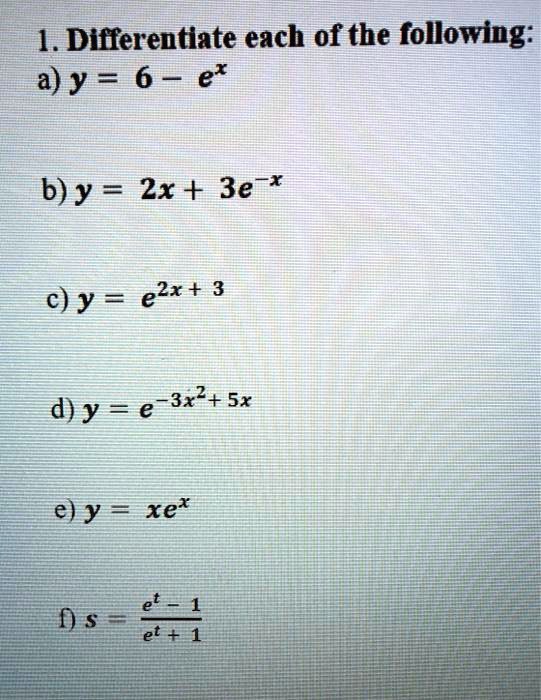 Solved 1 Differentiate Each Of The Following A Y 6 E B Y 2x 3e Ex C Y E2x 3 D Y E 32 5x E Y Xex Et 1 D Et 1