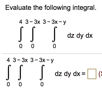 Evaluate the following integral.

??? ??³?³? ??³?³??? dz dy dx

??? ??³?³? ??³?³??? dz dy dx =