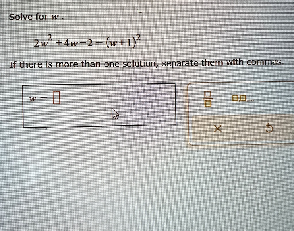 Solve for w.
2w^2 + 4w - 2 = (w + 1)^2
If there is more than one solution, separate them with commas.