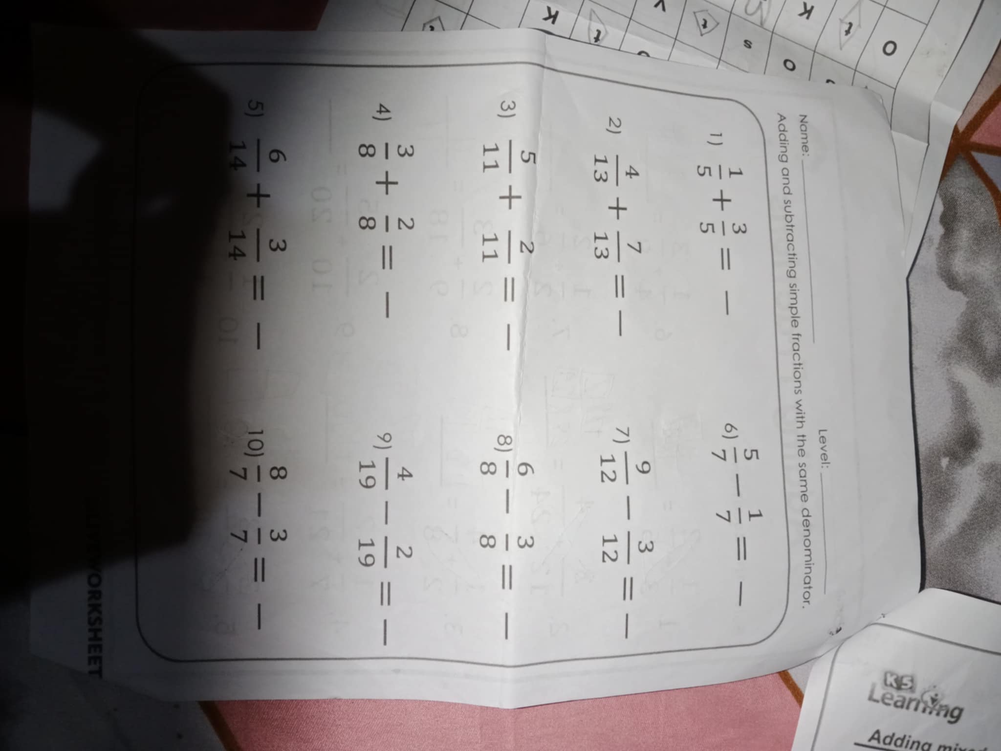 Name:
Level:

Adding and subtracting simple fractions with the same denominator.
1) (1)/(5)+(3)/(5)=-
6) (5)/(7)-(1)/(7)=-
2) (4)/(13)+(7)/(13)=-
7) (9)/(12)-(3)/(12)=-
3) (5)/(11)+(2)/(11)=-
8) (6)/(8)-(3)/(8)=-
4) (3)/(8)+(2)/(8)=-
9) (4)/(19)-(2)/(19)=-
5) (6)/(14)+(3)/(14)=-
10) (8)/(7)-(3)/(7)=-
ORKSHEET
