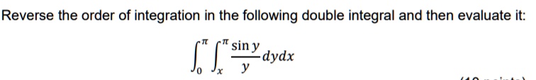 Reverse the order of integration in the following double integral and then evaluate it:
??? ??? (sin y / y) dydx