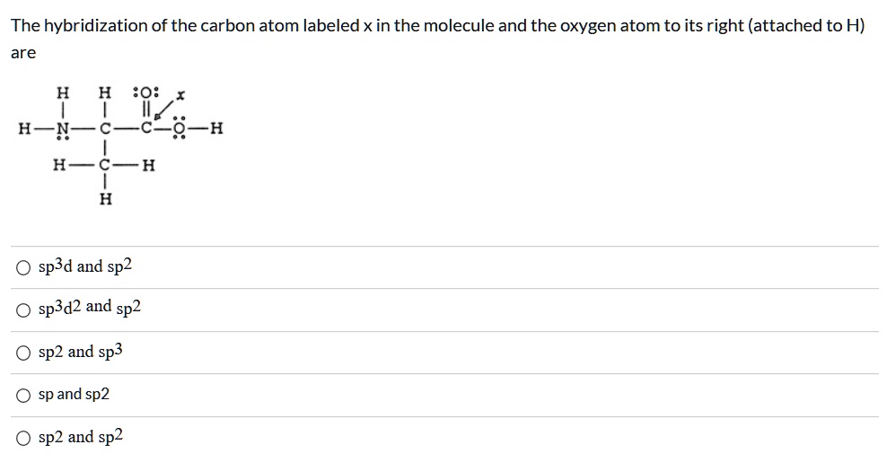 The hybridization of the carbon atom labeled x in the molecule and the ...