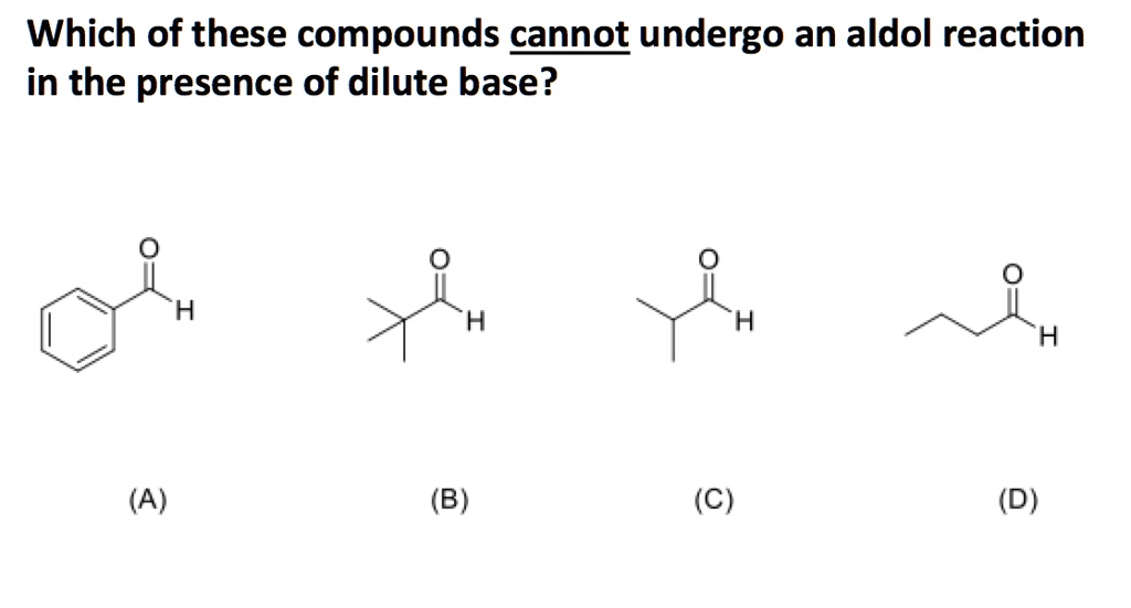Which of these compounds cannot undergo an aldol reaction
in the presence of dilute base?