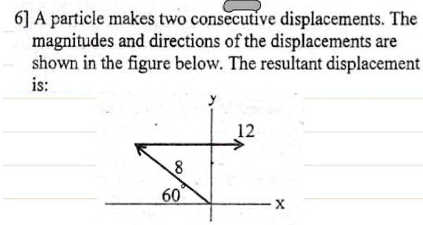 SOLVED: 6] A particle makes two consecutive displacements. The ...