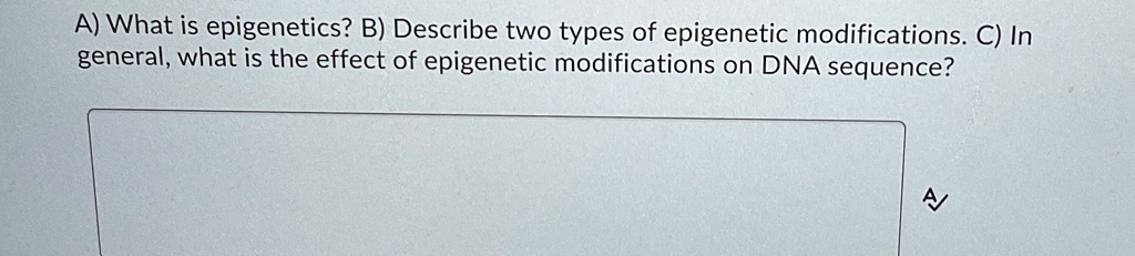 SOLVED: 'A) What Is Epigenetics? B) Describe Two Types Of Epigenetic ...