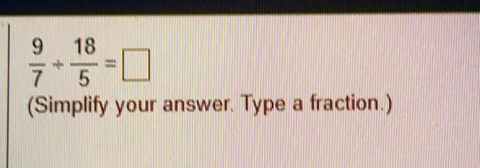 (9)/(7) + (18)/(5) =   (Simplify your answer. Type a fraction.)
