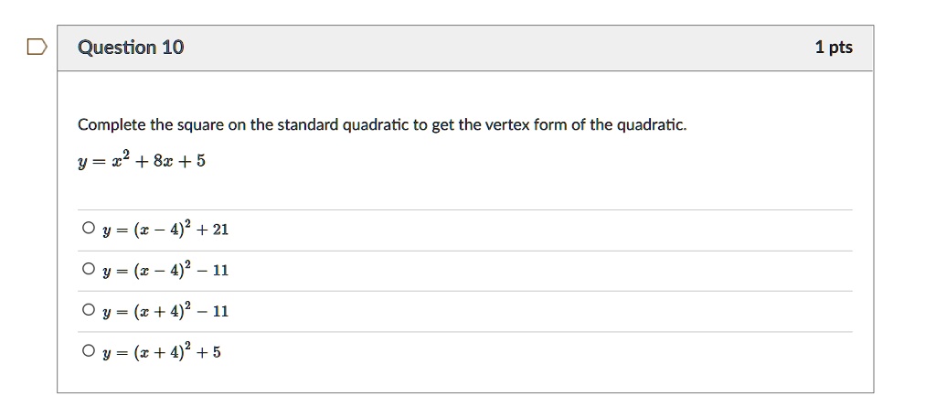 Solved Question 10 1 Pts Complete The Square On The Standard Quadratic To Get The Vertex Form Of The Quadratic Y 22 8 5 Y 4 21 Y C 4 2 11 Y X 42 11 Y R 42 5
