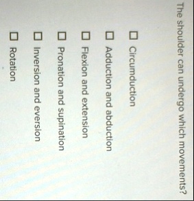 the shoulder can undergo which movements circumduction adduction and ...