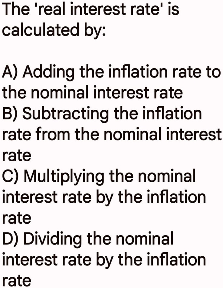 SOLVED: The 'real Interest Rate' Is Calculated By: A) Adding The ...