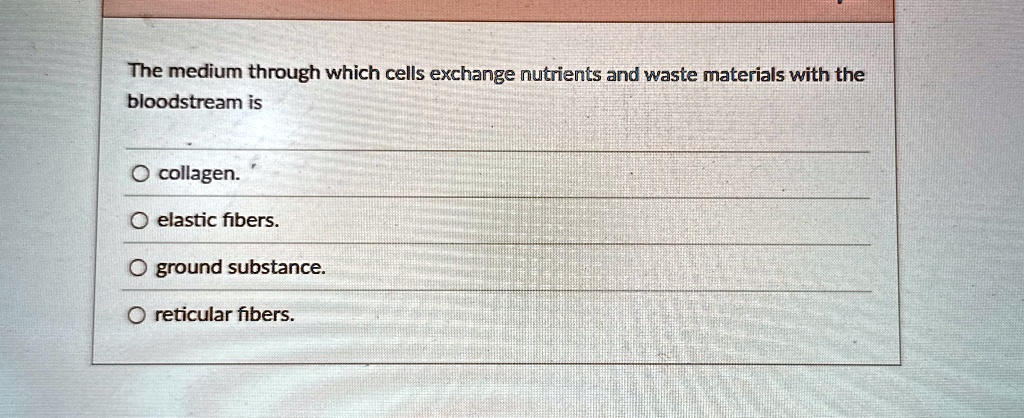 [GET ANSWER] the medium through which cells exchange nutrients and ...