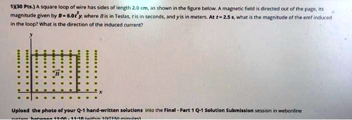 SOLVED: Texts: 1) (30 Pts.) A square loop of wire has sides of length 2 ...
