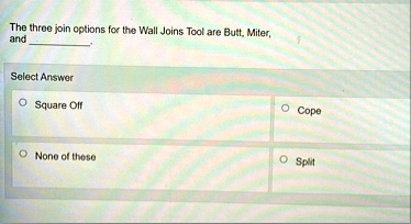 the three join options for the wall joins tool are butt miter and  select answer square off cope none of these split 95599