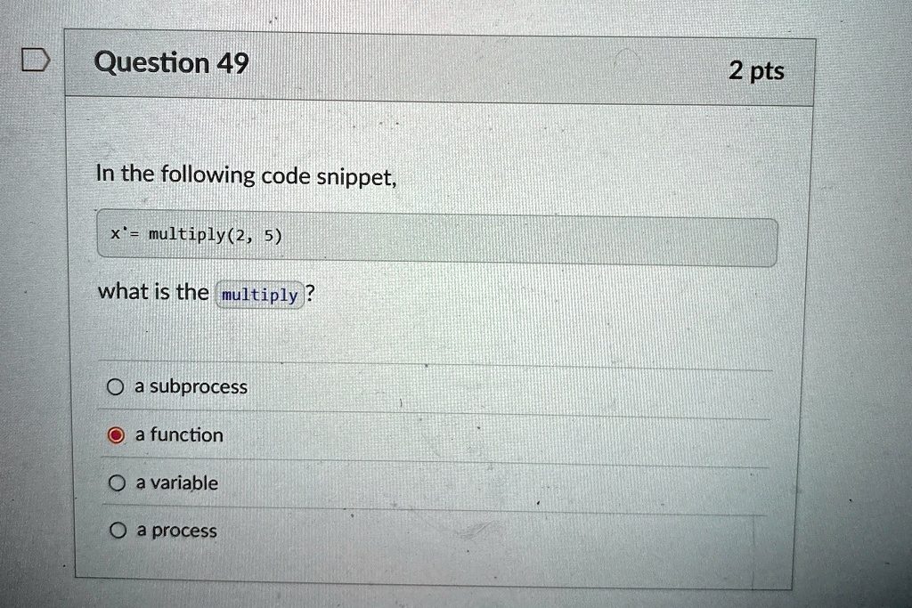 question 49 in the following code snippet x multiply2 5 what is the multiply a subprocess a function a variable a process 2 pts 54778