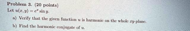problem 3 20 points lei ut9 ef sin y verify that the given function harmonie on thc wholc iv pmhc b find the harronic conjugate of 85728