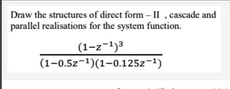 SOLVED: Draw the structures of direct form I cascade and parallel ...