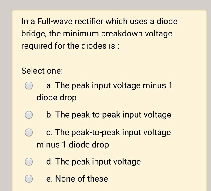 SOLVED In a fullwave rectifier which uses a diode bridge, the minimum
