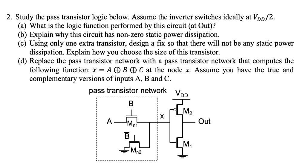 SOLVED: 2. Study the pass transistor logic below. Assume the inverter ...
