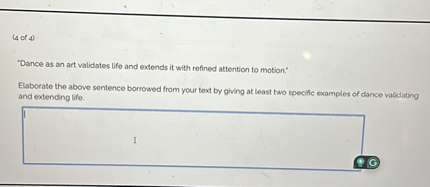 
    (4  of  4

'Dance as an art validates life and extends it with refined attention to motion".
Elaborate the above sentence borrowed from your text by giving at least two specific examples of diance validating and extending life.