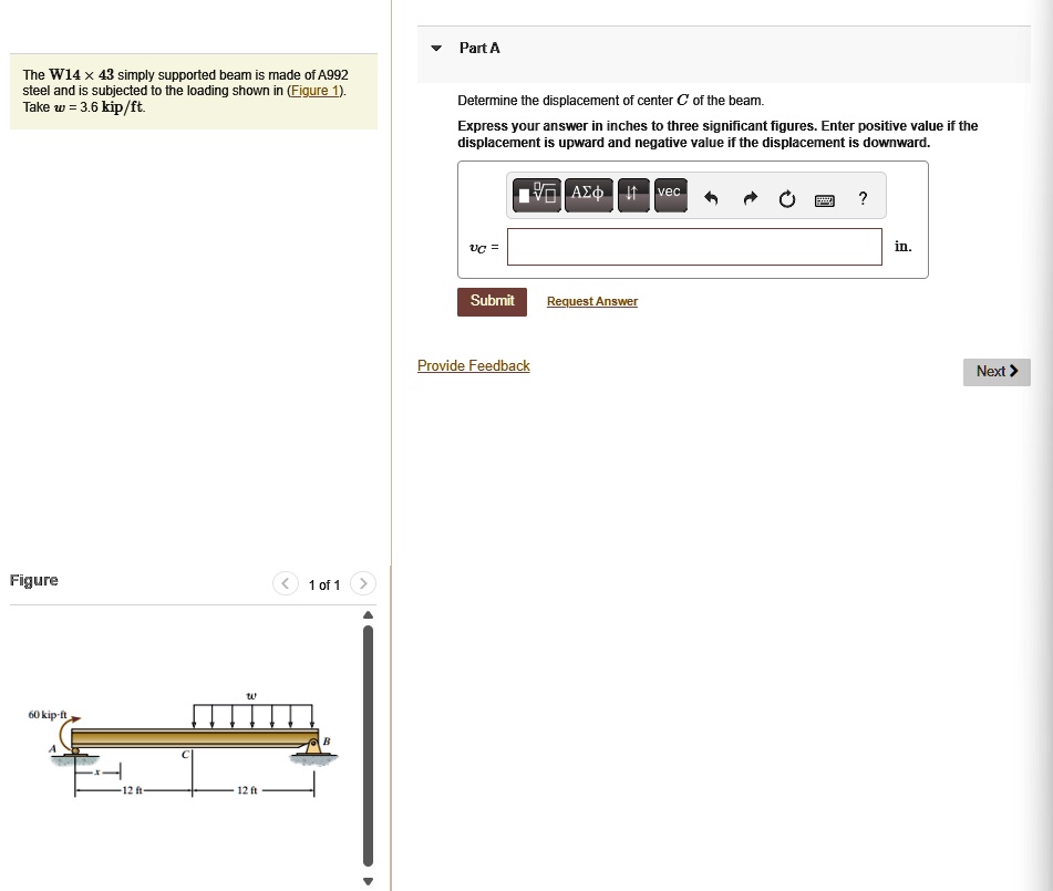the w14 x 43 simply supported beam is made of a992 steel and is subjected to the loading shown in figure 1 take w 36 kipft part a determine the displacement of center c of the beam express y 30885