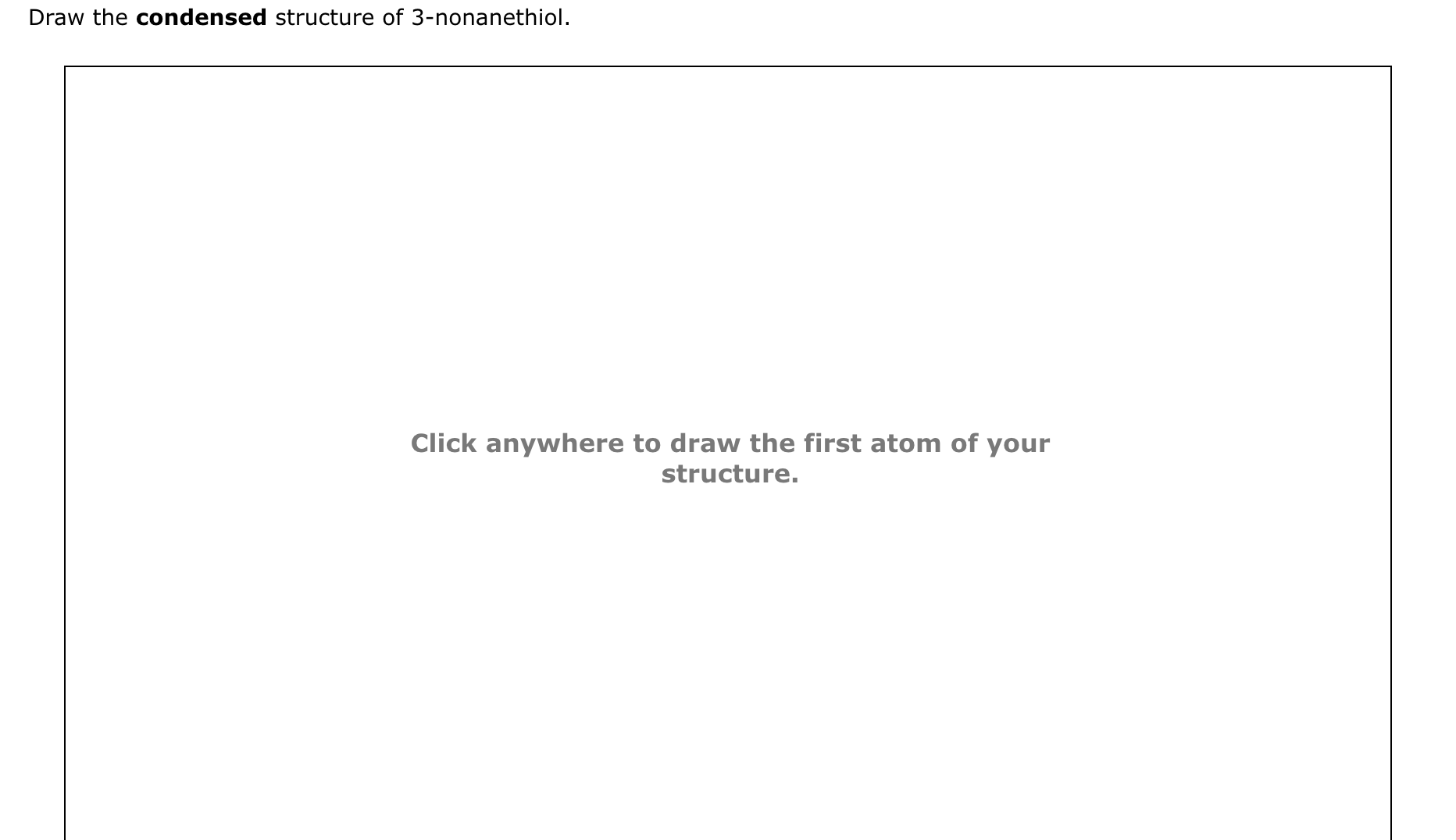 SOLVED: Draw the condensed structure of 3-nonanethiol. Click anywhere ...