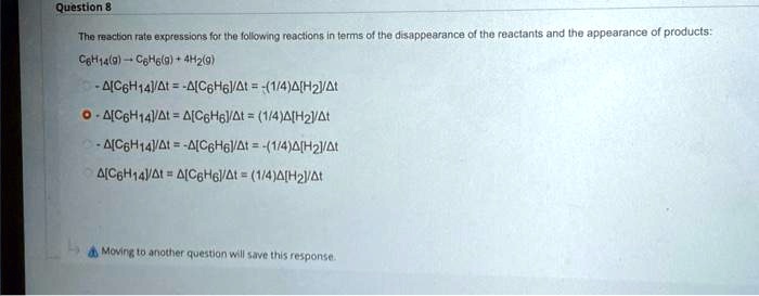 Question 8
The reaction rate expressions for the following reactions in terms of the disappearance of the reactants and the appearance of products:
C6H14(g) → C6H6(g) + 4H2(g)
∘ -Δ[C6H14]/Δt = -Δ[C6H6]/Δt = (1/4)Δ[H2]/Δt
∘ -Δ[C6H14]/Δt = Δ[C6H6]/Δt = (1/4)Δ[H2]/Δt
∘ -Δ[C6H14]/Δt = -Δ[C6H6]/Δt = -(1/4)Δ[H2]/Δt
∘ Δ[C6H14]/Δt = Δ[C6H6]/Δt = (1/4)Δ[H2]/Δt
Moving to another question will save this response.