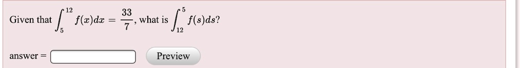 Given that ∫5^12 f(x)dx = (33)/(7), what is ∫12^5 f(s)ds?