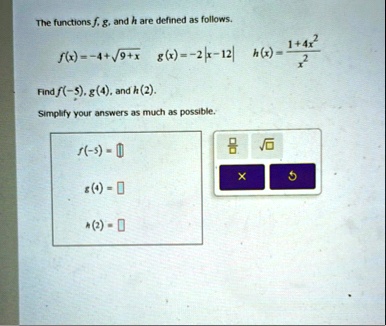 the functions f g and h are defined as follows fx 4 sqrt9x gx 2x 12 hx frac14x2x2 find f 5 g4 and h2 simplify your answers as much as possible f 5 g4 h2 43476