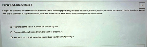multiple choice question suppose n students are asked to indicate which of the following sports they like best basketball baseball football or soccer it is believed that 20 prefer basketball 78266