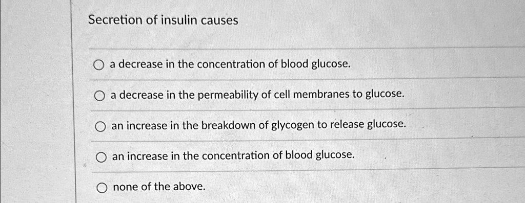 Secretion of insulin causes
a decrease in the concentration of blood glucose.
a decrease in the permeability of cell membranes to glucose.
an increase in the breakdown of glycogen to release glucose.
an increase in the concentration of blood glucose.
none of the above.